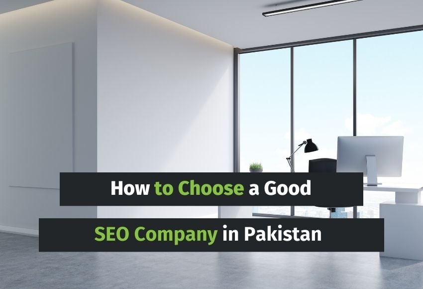 How to Choose a Good SEO Company in Pakistan